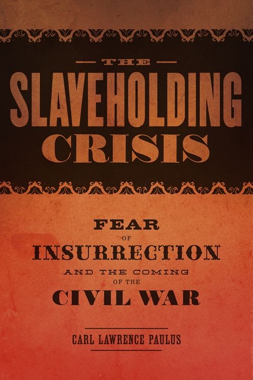 The Slaveholding Crisis: Fear of Insurrection and the Coming of the Civil War
