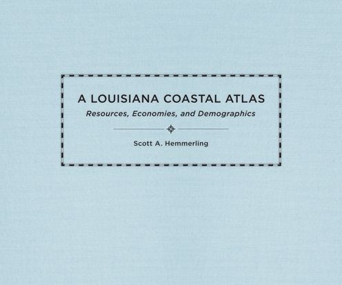 A Louisiana Coastal Atlas: Resources, Economies, and Demographics