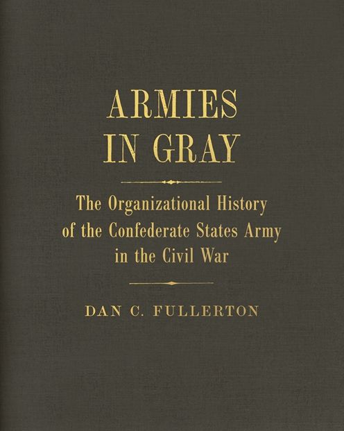 Armies in Gray: The Organizational History of the Confederate States Army in the Civil War