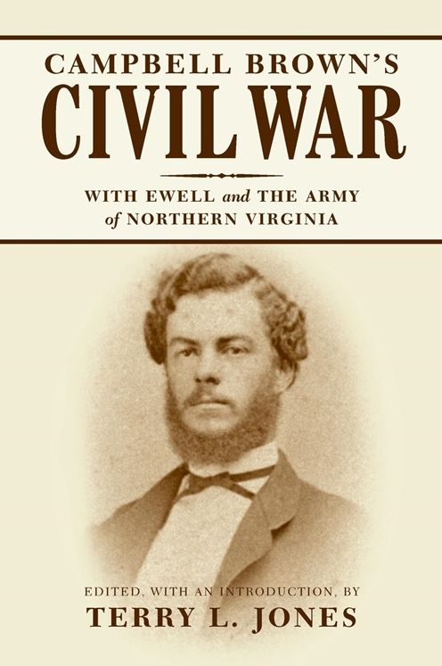 Campbell Brown's Civil War: With Ewell in the Army of Northern Virginia