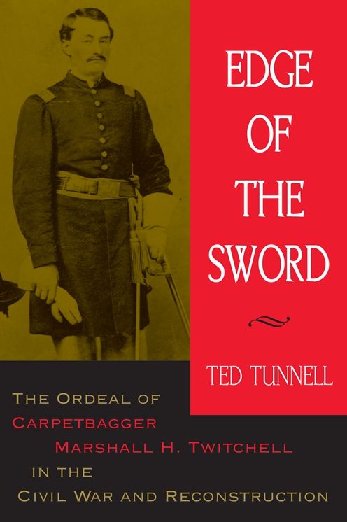 Edge of the Sword: The Ordeal of Carpetbagger Marshall H. Twitchell in the Civil War and Reconstruction