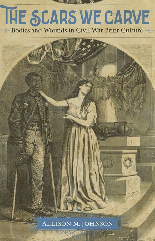 The Scars We Carve: Bodies and Wounds in Civil War Print Culture