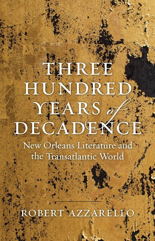 Three Hundred Years of Decadence: New Orleans Literature and the Transatlantic World