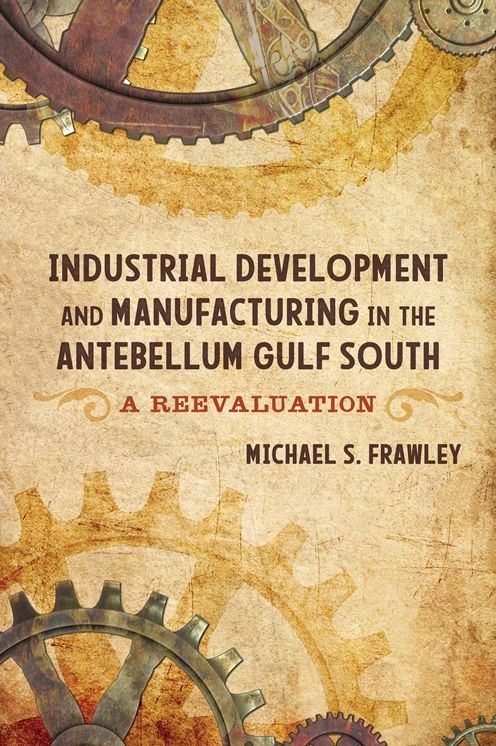 Industrial Development and Manufacturing in the Antebellum Gulf South: A Reevaluation