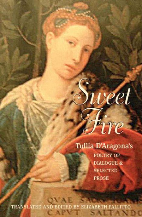 Sweet Fire: Tullia d'Aragona's Poetry of Dialogue and Selected Prose