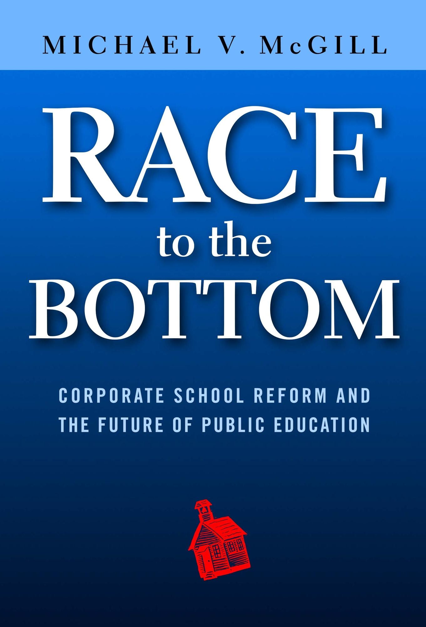 Race to the Bottom: Corporate School Reform and the Future of Public Education