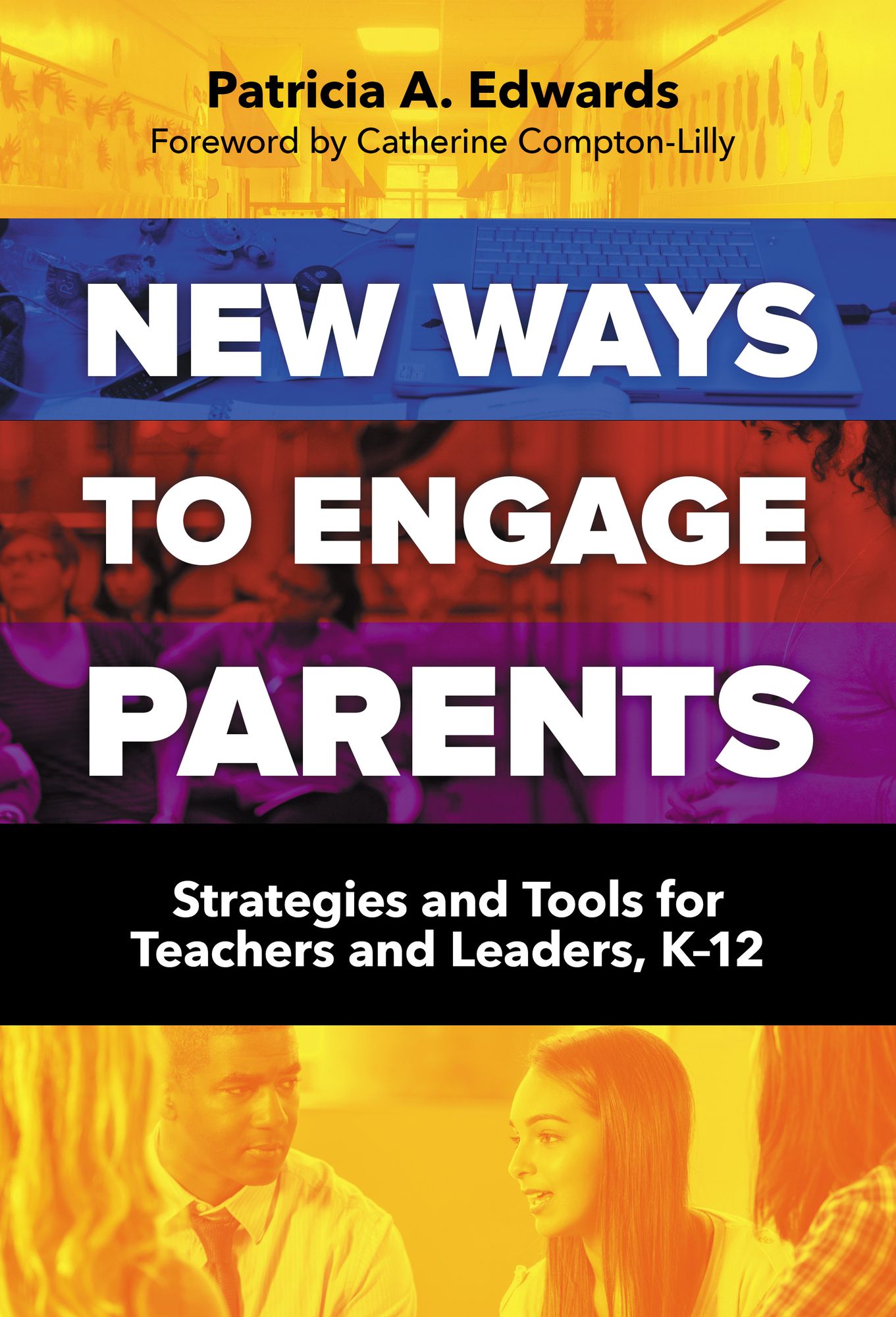 New Ways to Engage Parents: Strategies and Tools for Teachers and Leaders, K&ndash;12