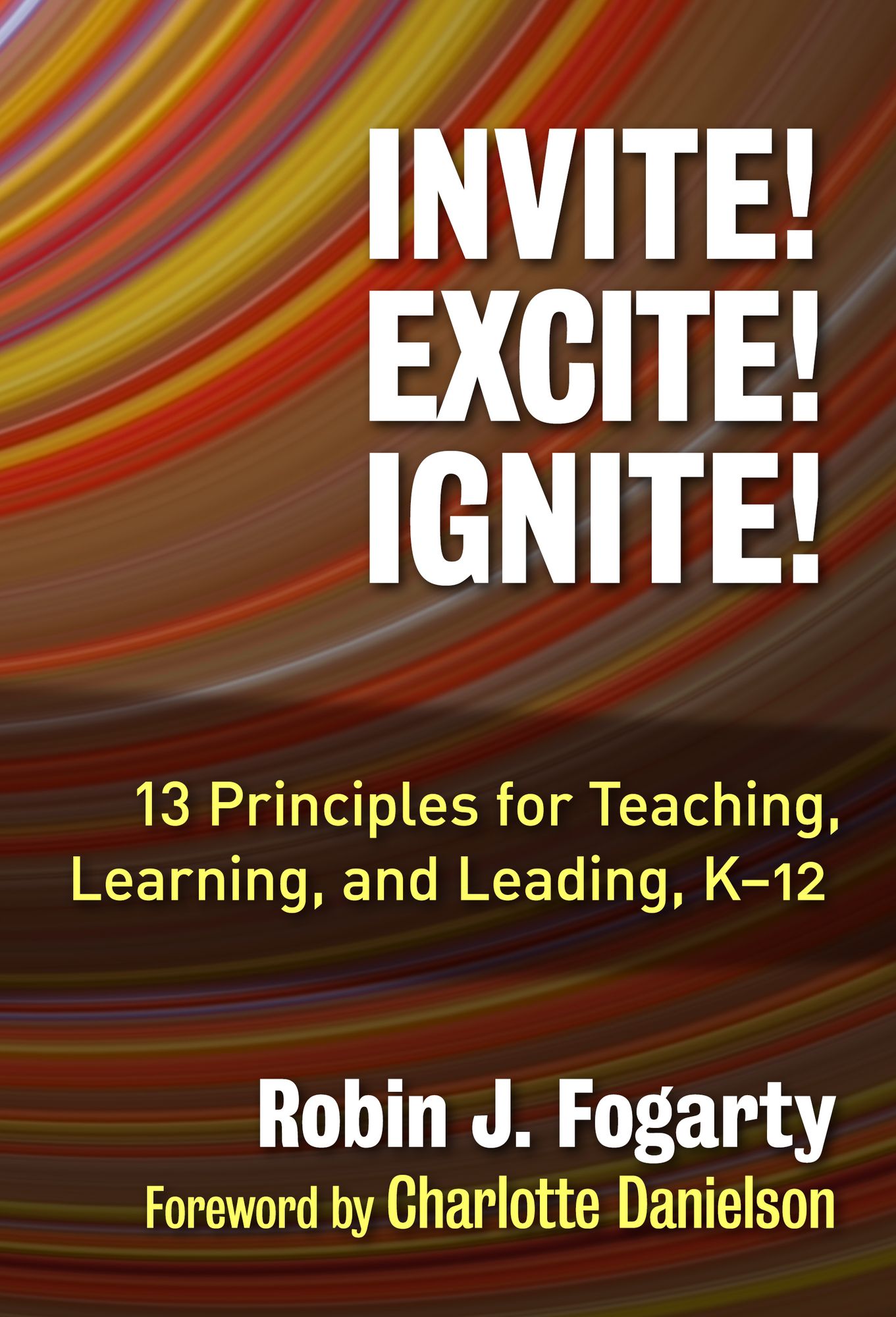 Invite! Excite! Ignite!: 13 Principles for Teaching, Learning, and Leading, K&ndash;12