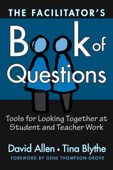 The Facilitator's Book of Questions: Resources for Looking Together at Student and Teacher Work