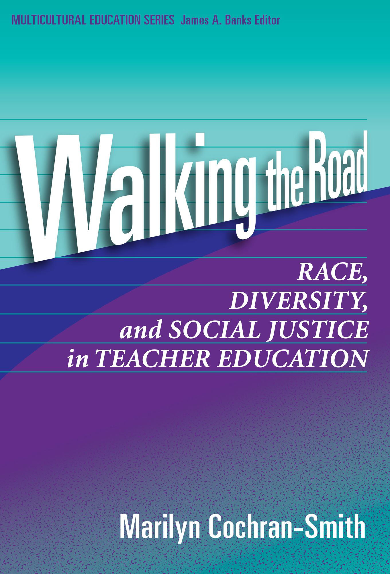 Walking the Road: Race, Diversity and Social Justice in Teacher Education