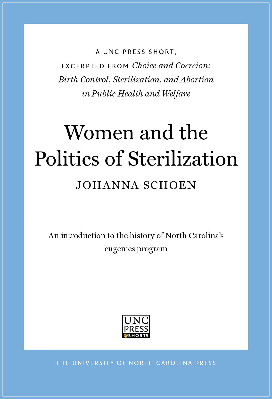 Women and the Politics of Sterilization: A UNC Press Short, Excerpted from Choice and Coercion: Birth Control, Sterilization, and Abortion in Public Health and Welfare