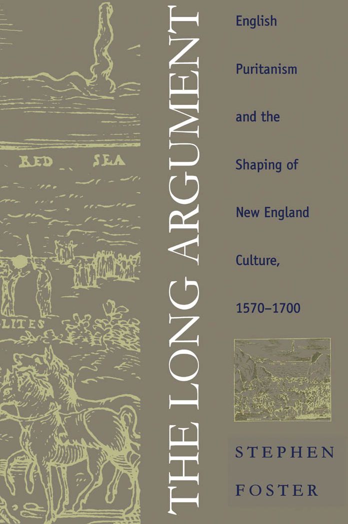 The Long Argument: English Puritanism and the Shaping of New England Culture, 1570-1700