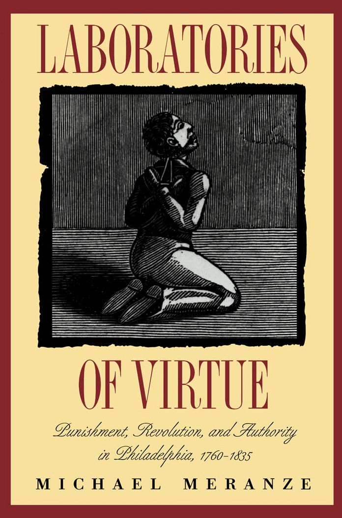 Laboratories of Virtue: Punishment, Revolution, and Authority in Philadelphia, 1760-1835