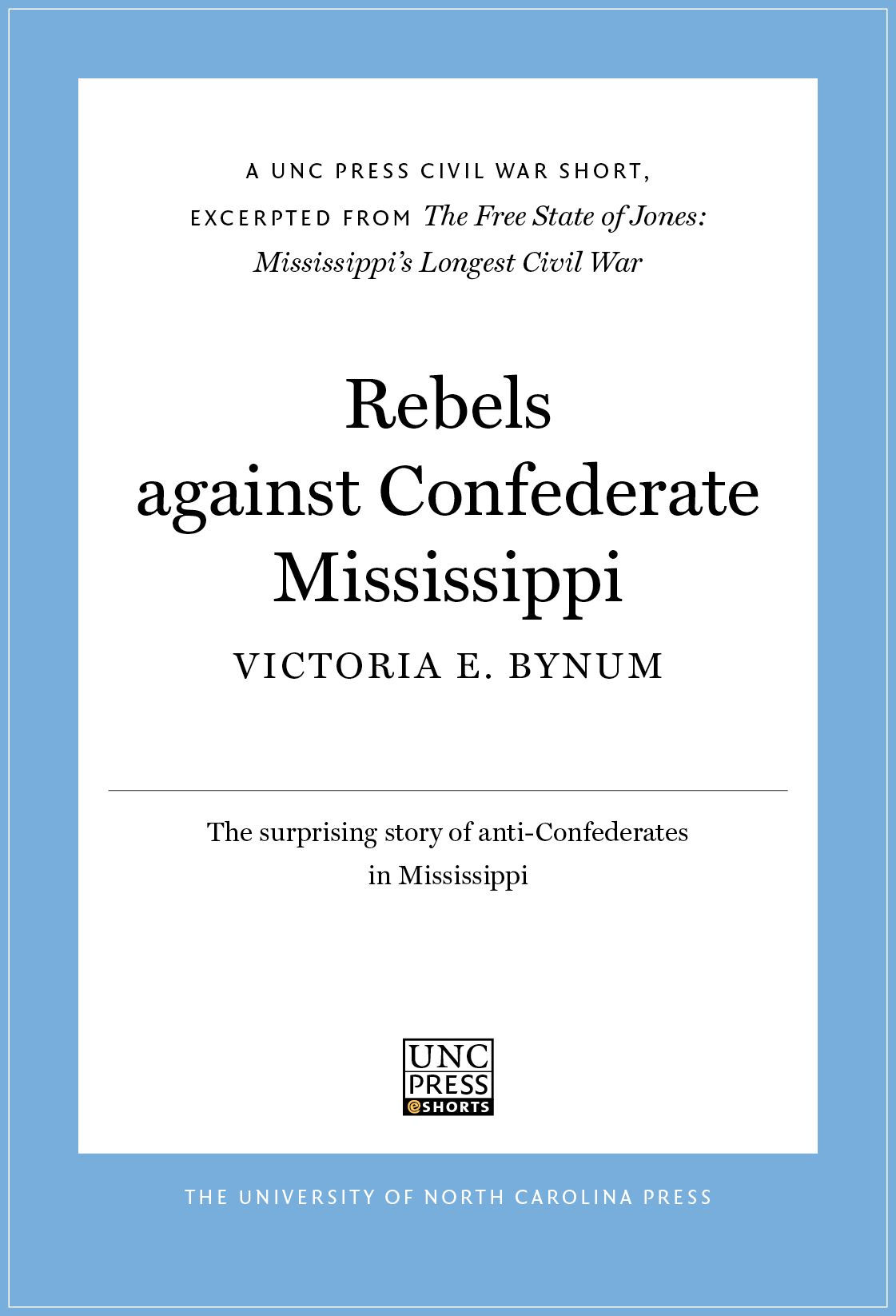Rebels Against Confederate Mississippi: A UNC Press Civil War Short, Excerpted from The Free State of Jones: Mississippi's Longest Civil War