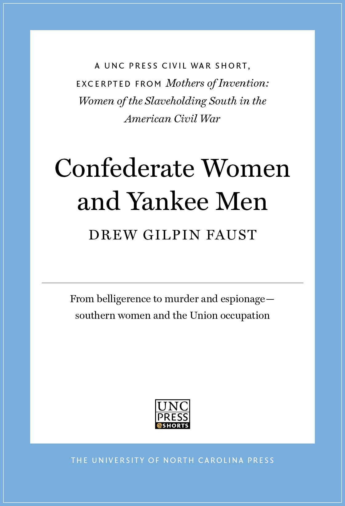 Confederate Women and Yankee Men: A UNC Press Civil War Short, Excerpted from Mothers of Invention: Women of the Slaveholding South in the American Civil War