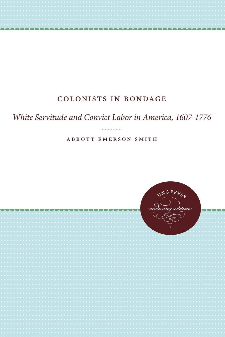 Colonists in Bondage: White Servitude and Convict Labor in America, 1607-1776