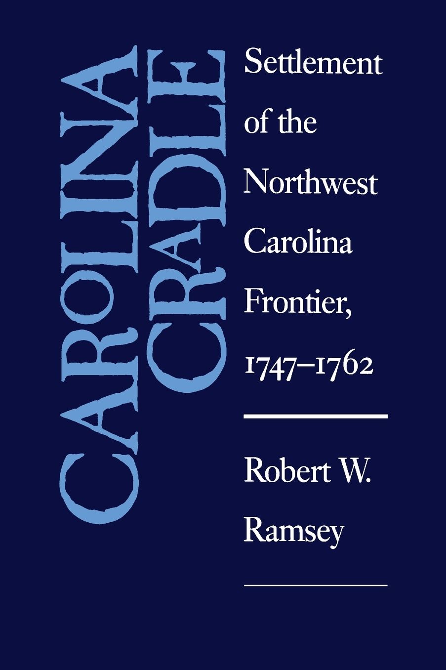 Carolina Cradle: Settlement of the Northwest Carolina Frontier, 1747-1762