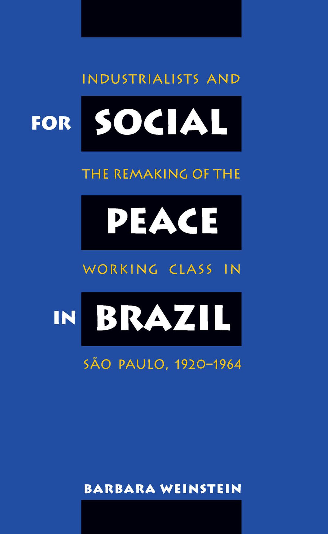 For Social Peace in Brazil: Industrialists and the Remaking of the Working Class in Sao Paulo, 1920-1964