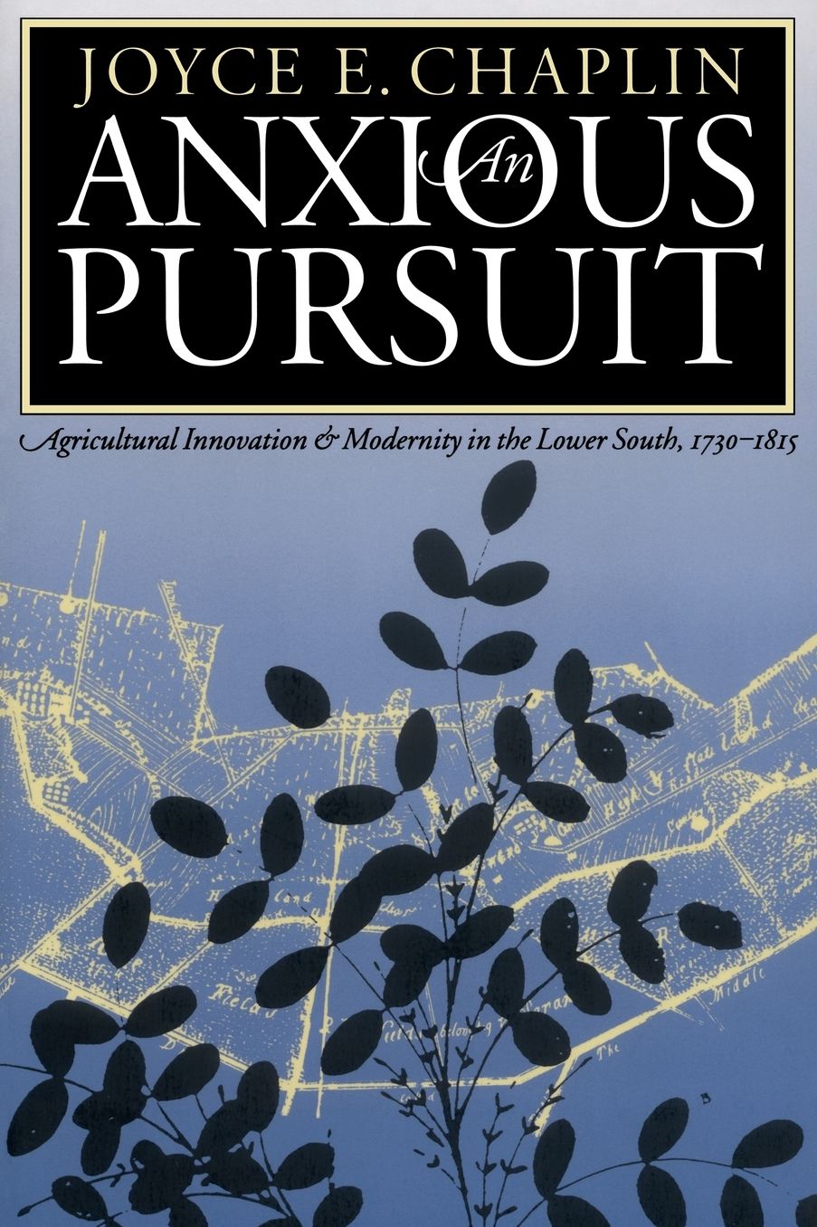 An Anxious Pursuit: Agricultural Innovation and Modernity in the Lower South, 1730-1815