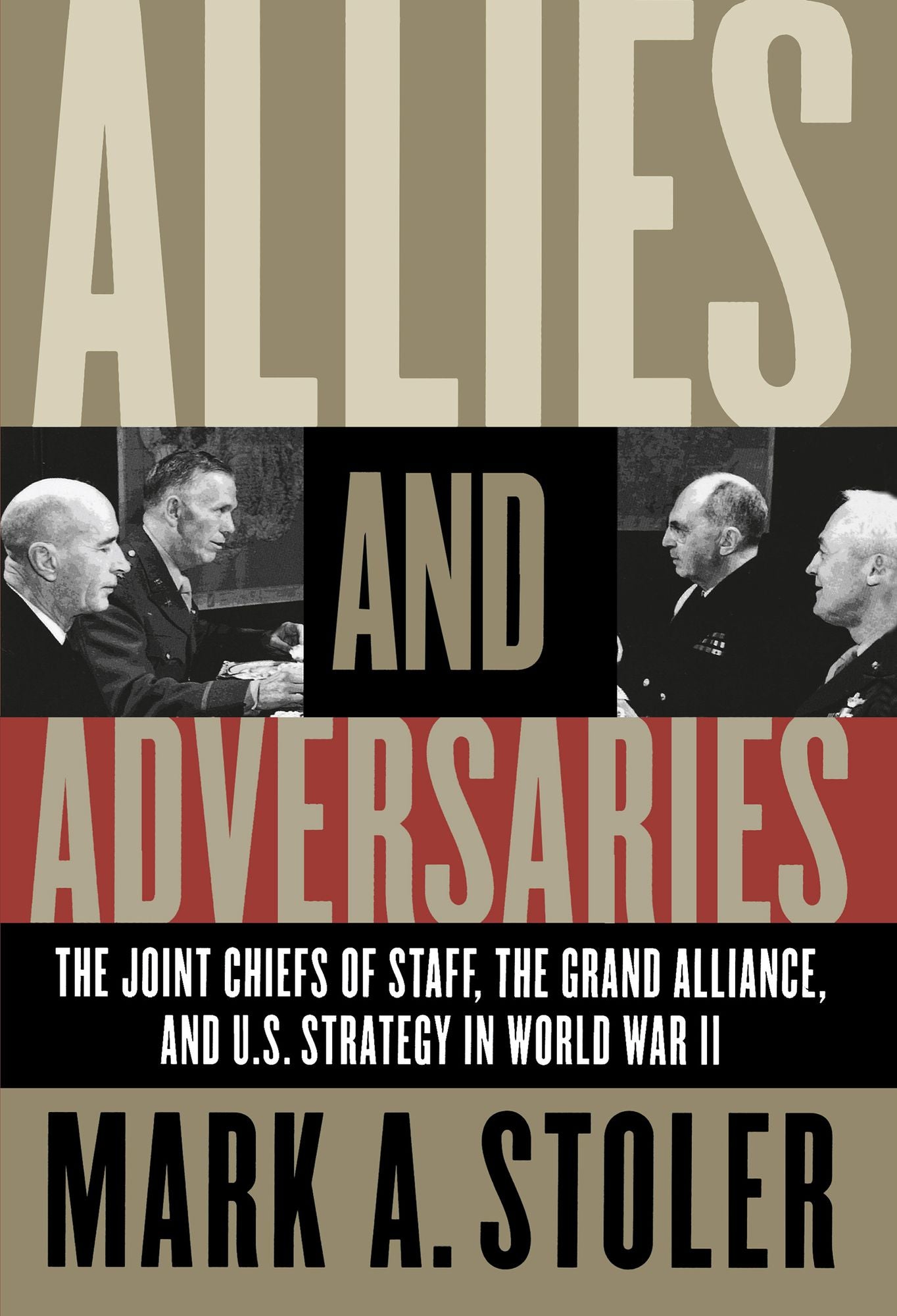 Allies and Adversaries: The Joint Chiefs of Staff, the Grand Alliance, and U.S. Strategy in World War II