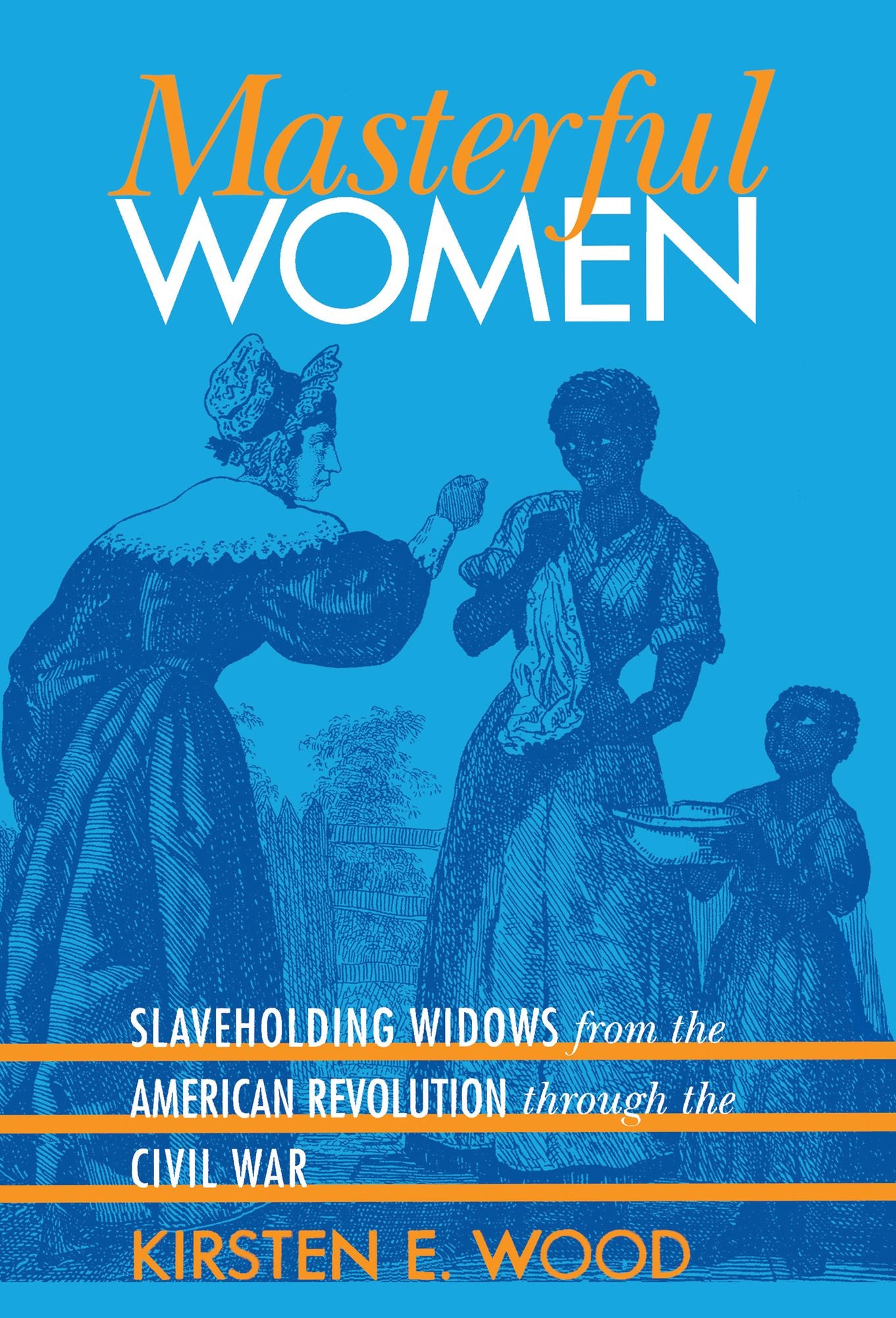 Masterful Women: Slaveholding Widows from the American Revolution through the Civil War