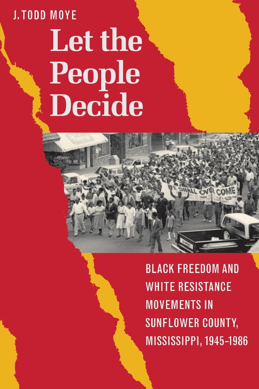 Let the People Decide: Black Freedom and White Resistance Movements in Sunflower County, Mississippi, 1945-1986
