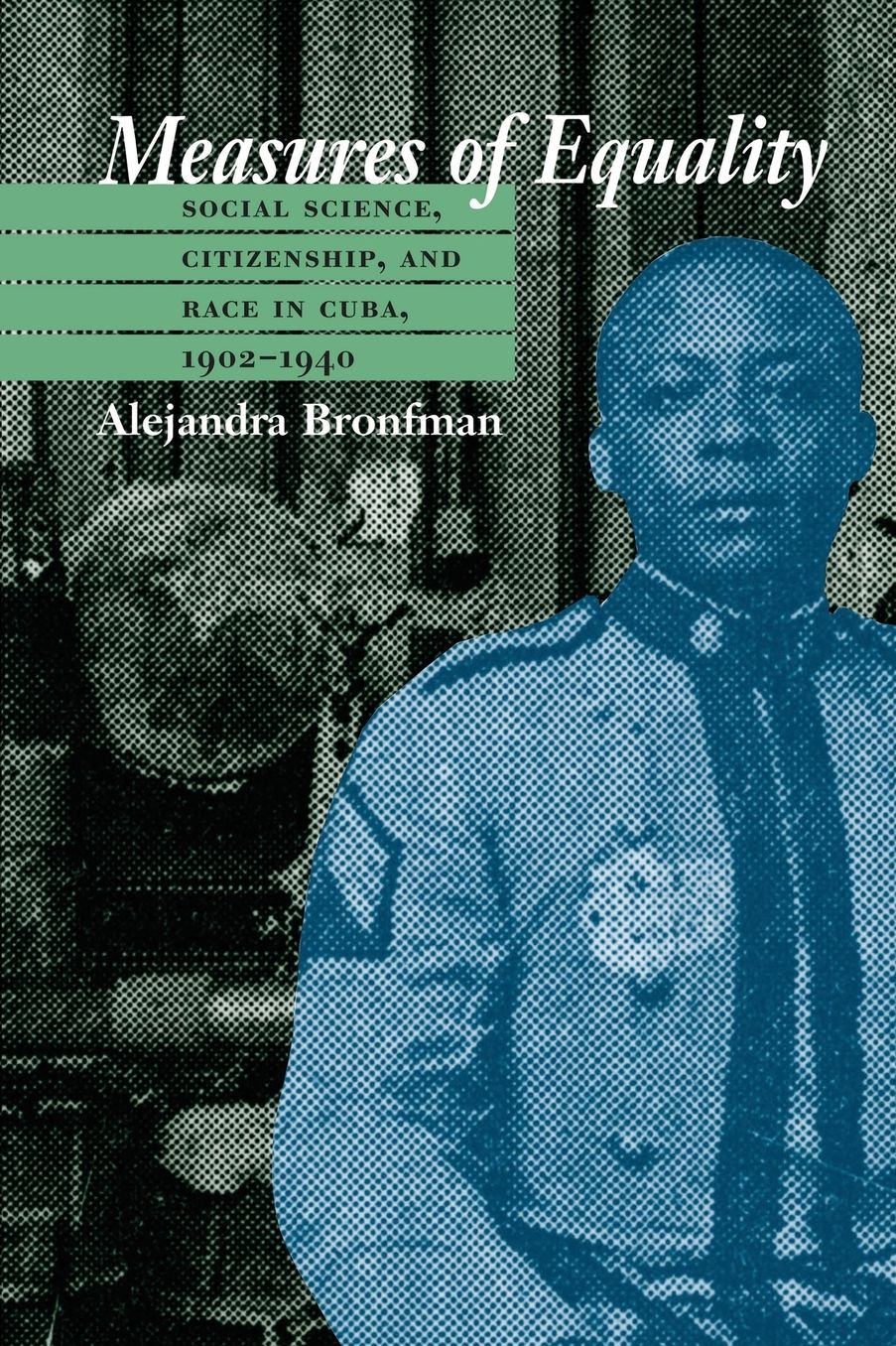 Measures of Equality: Social Science, Citizenship, and Race in Cuba, 1902-1940