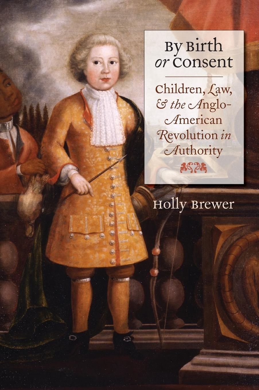 By Birth or Consent: Children, Law, and the Anglo-American Revolution in Authority