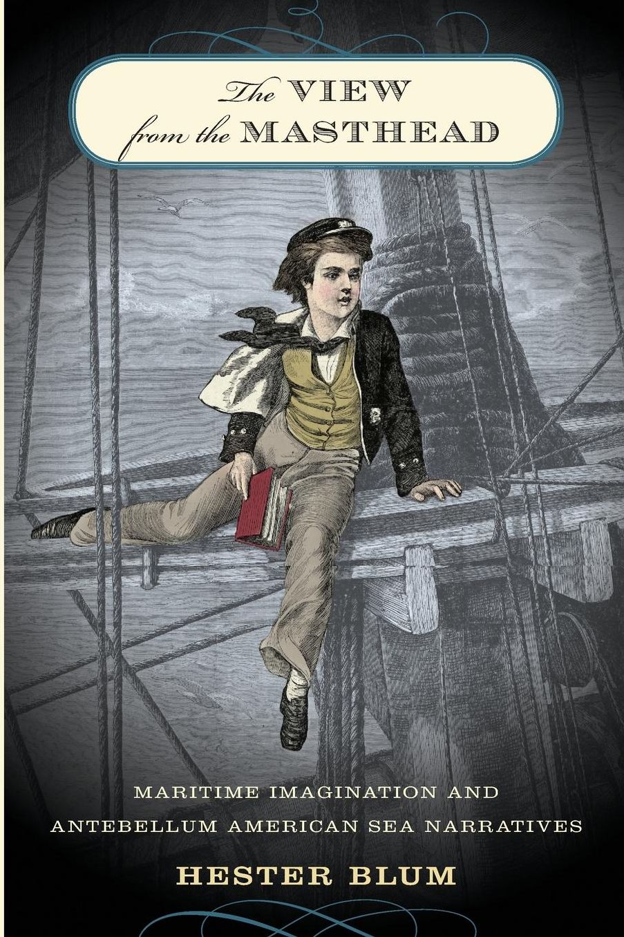 The View from the Masthead: Maritime Imagination and Antebellum American Sea Narratives