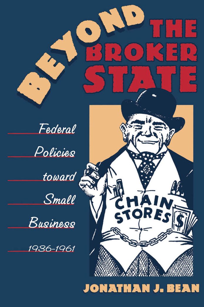 Beyond the Broker State: Federal Policies Toward Small Business, 1936-1961
