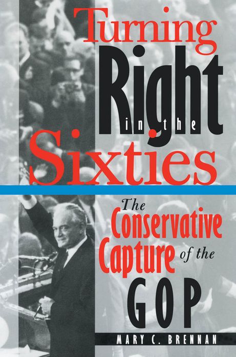 Turning Right in the Sixties: The Conservative Capture of the GOP