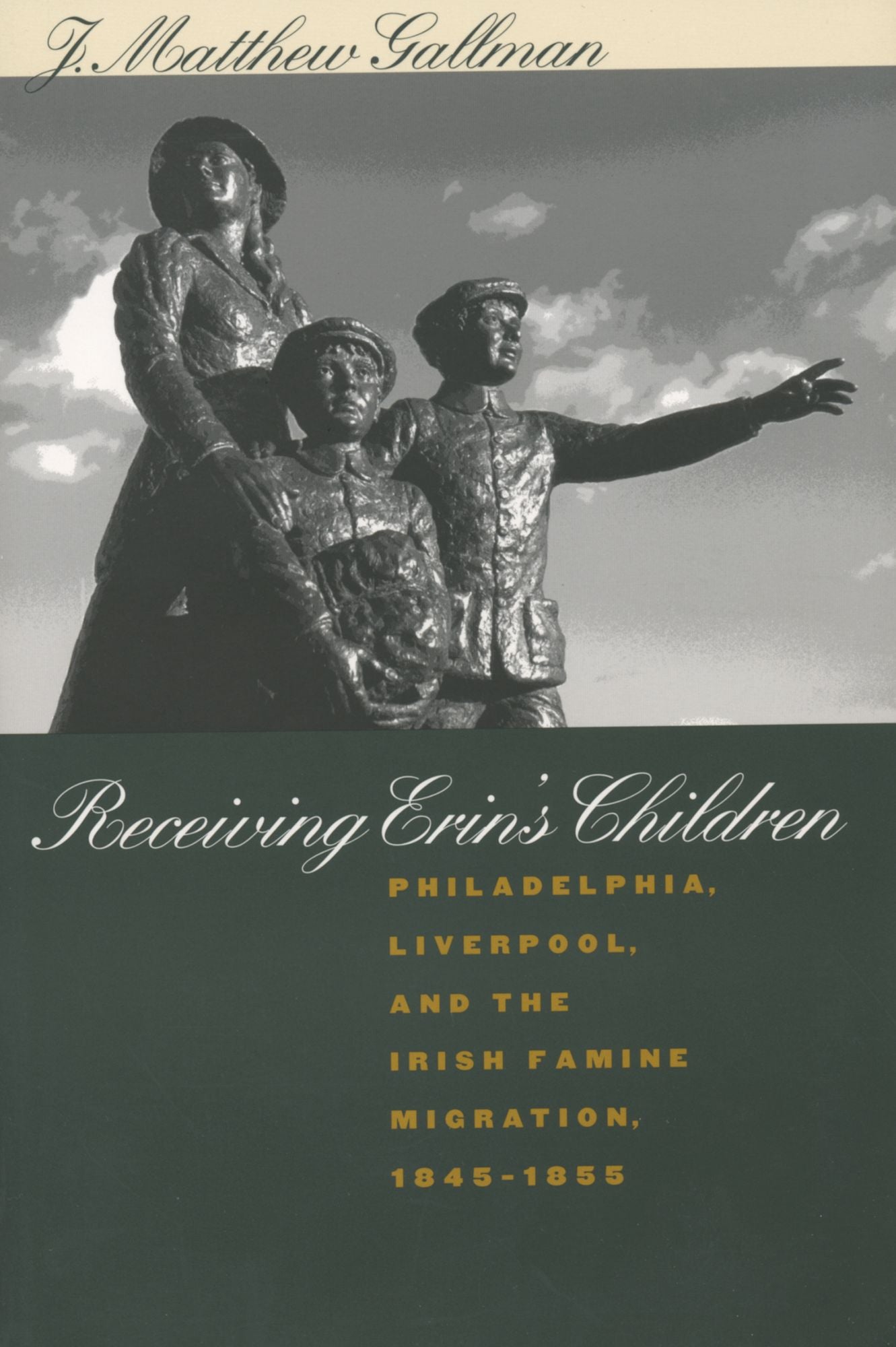 Receiving Erin's Children: Philadelphia, Liverpool, and the Irish Famine Migration, 1845-1855