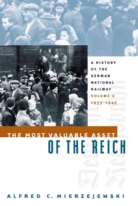 The Most Valuable Asset of the Reich: A History of the German National Railway Volume 2, 1933-1945
