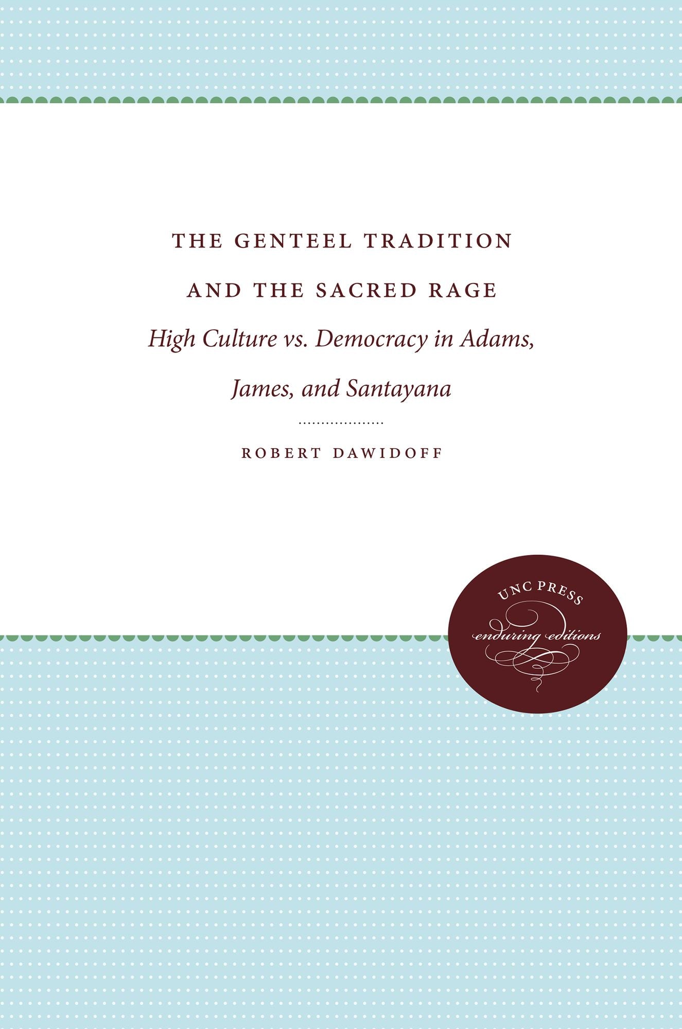 The Genteel Tradition and the Sacred Rage: High Culture Vs. Democracy in Adams, James, and Santayana