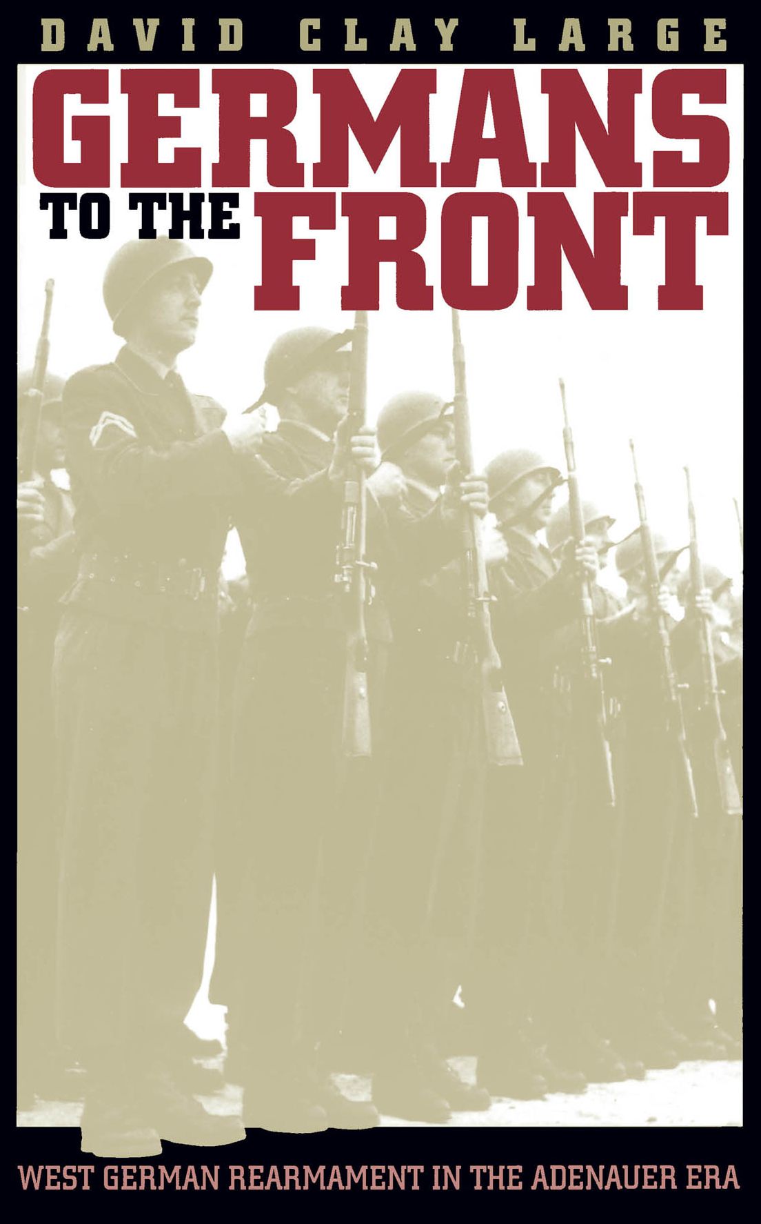 Germans to the Front: West German Rearmament in the Adenauer Era
