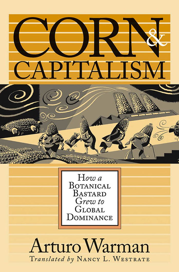 Corn and Capitalism: How a Botanical Bastard Grew to Global Dominance