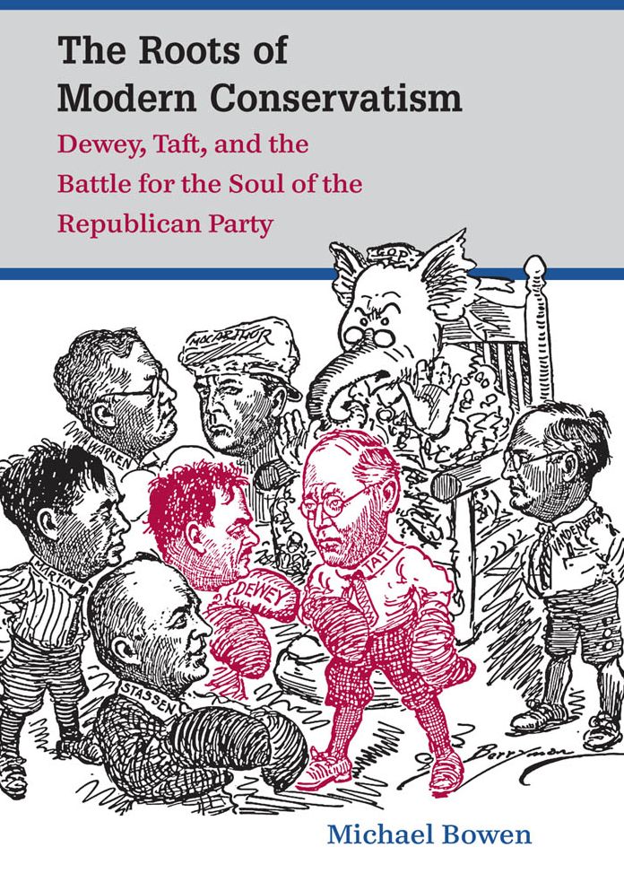 The Roots of Modern Conservatism: Dewey, Taft, and the Battle for the Soul of the Republican Party