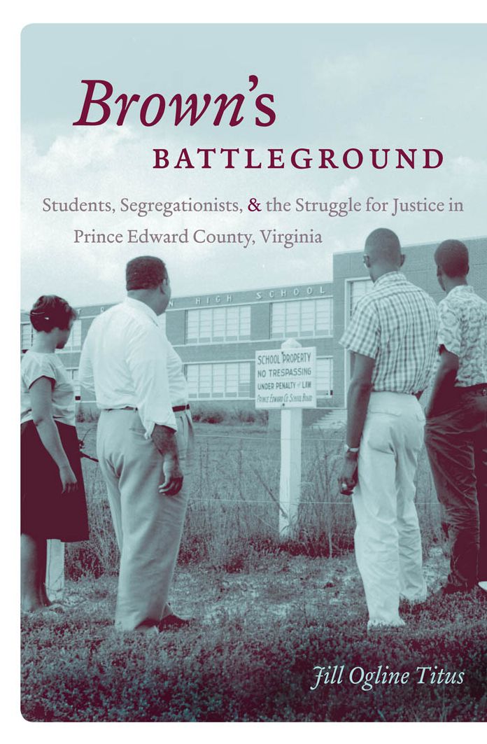 Brown's Battleground: Students, Segregationists, and the Struggle for Justice in Prince Edward County, Virginia