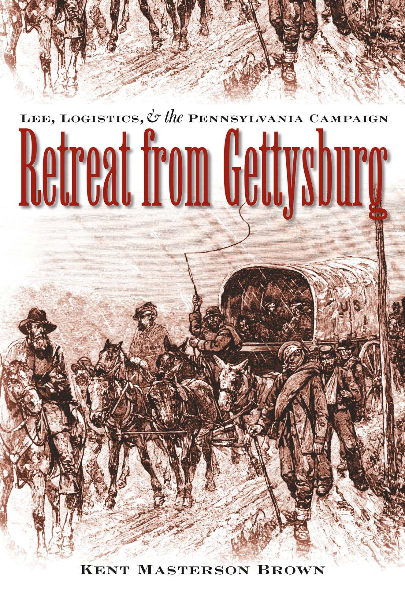 Retreat from Gettysburg: Lee, Logistics, and the Pennsylvania Campaign
