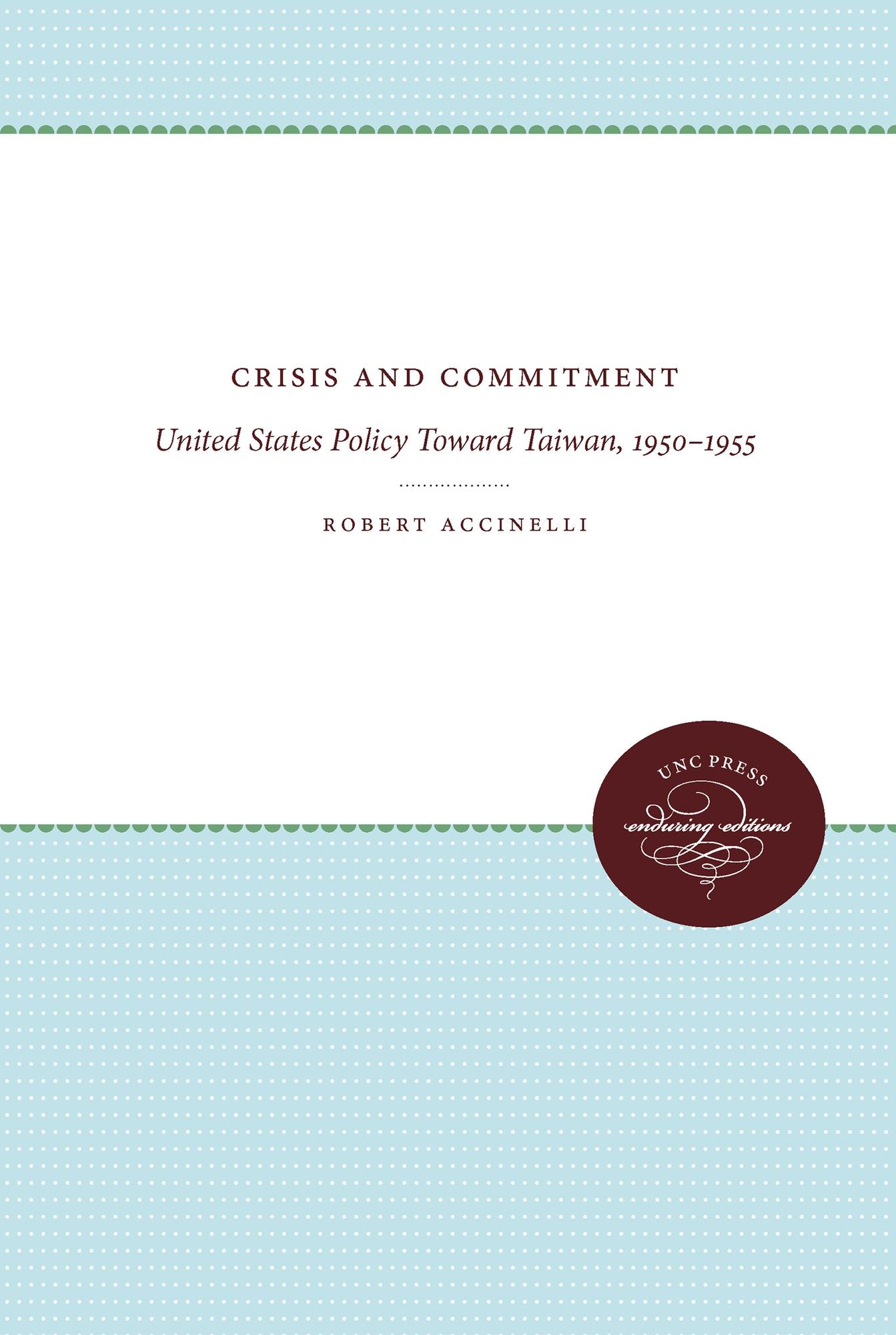 Crisis and Commitment: United States Policy Toward Taiwan, 1950-1955