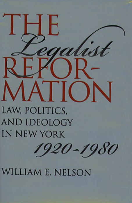 The Legalist Reformation: Law, Politics, and Ideology in New York, 1920-1980