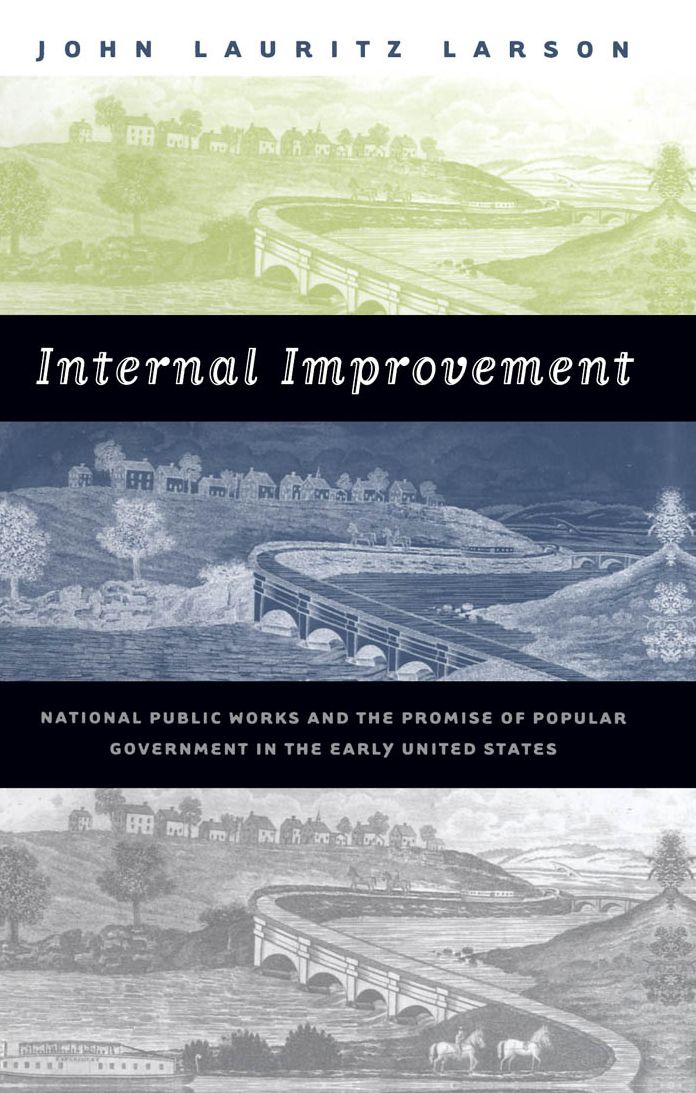 Internal Improvement: National Public Works and the Promise of Popular Government in the Early United States