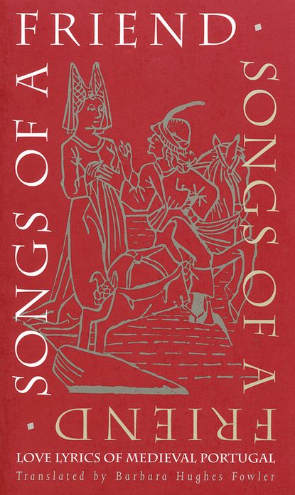 Songs of a Friend: Love Lyrics of Medieval Portugal