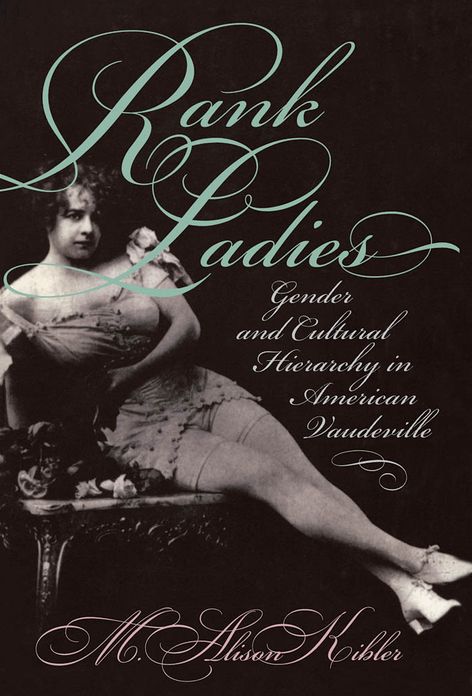 Rank Ladies: Gender and Cultural Hierarchy in American Vaudeville