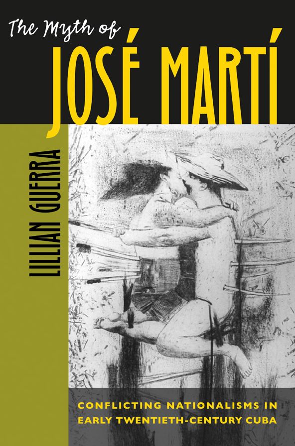 The Myth of José Martí: Conflicting Nationalisms in Early Twentieth-Century Cuba