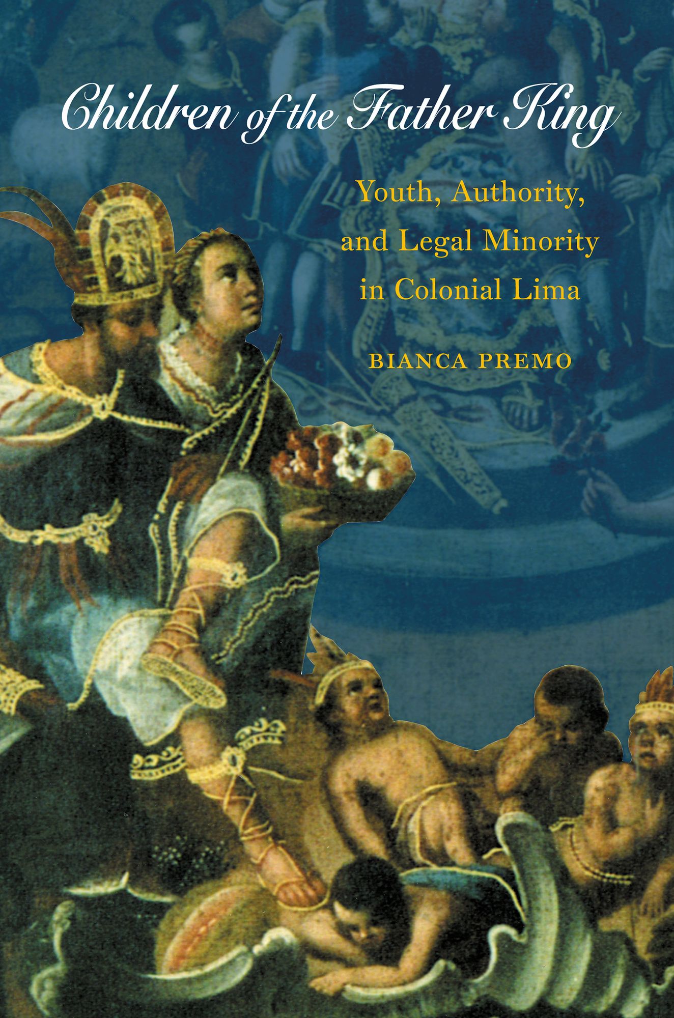 Children of the Father King: Youth, Authority, and Legal Minority in Colonial Lima