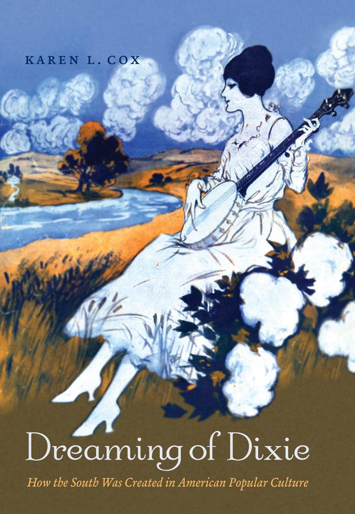 Dreaming of Dixie: How the South Was Created in American Popular Culture