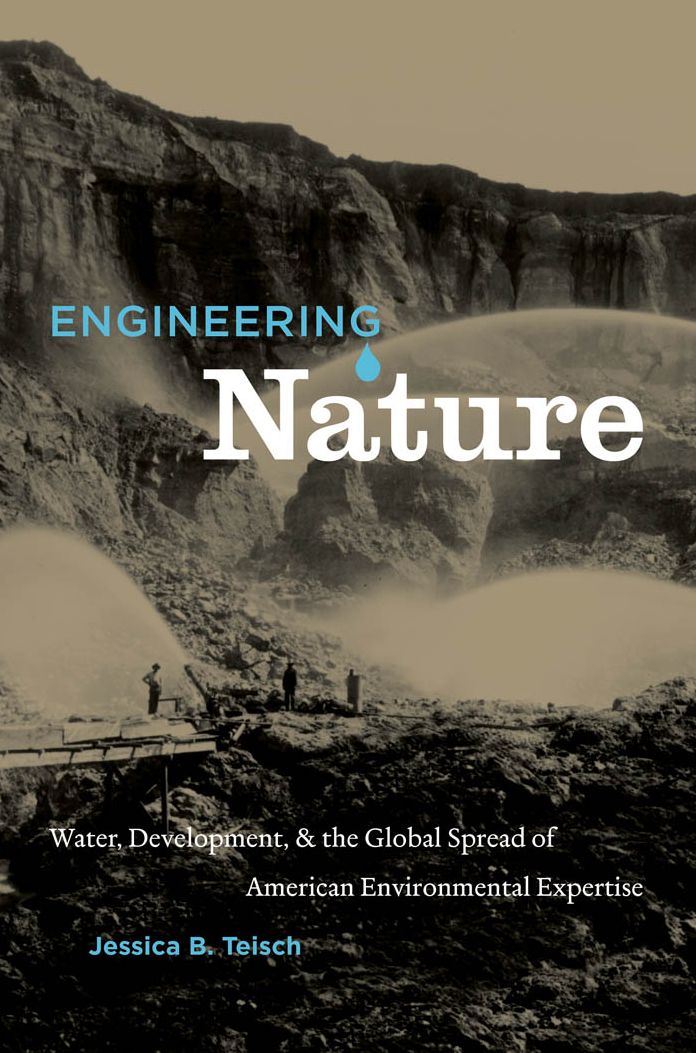 Engineering Nature: Water, Development, and the Global Spread of American Environmental Expertise