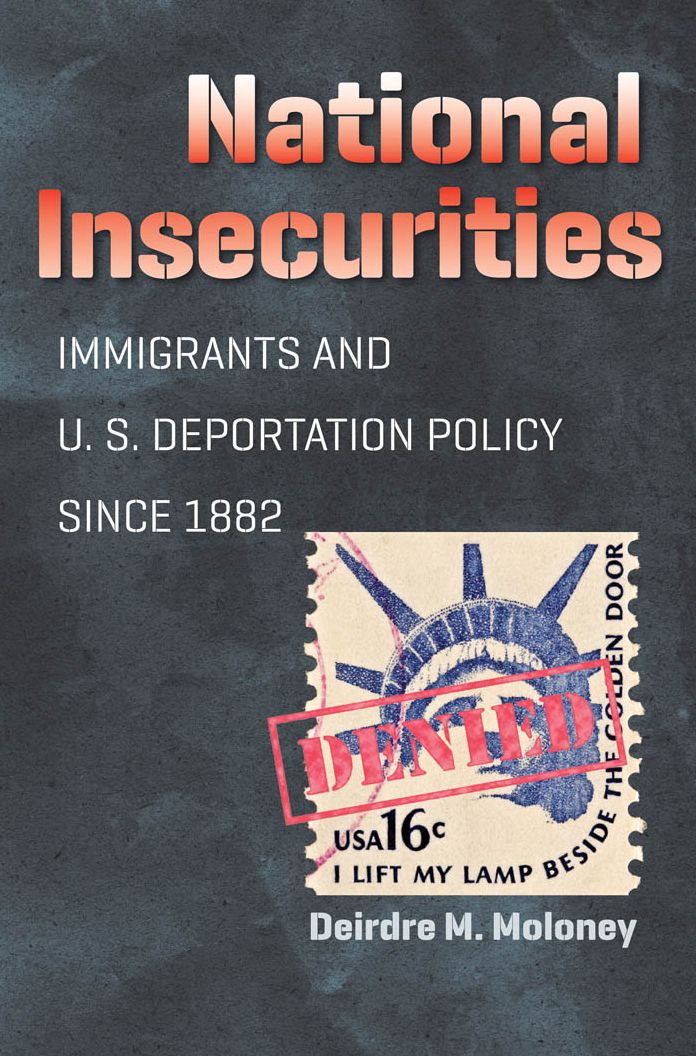 National Insecurities: Immigrants and U.S. Deportation Policy since 1882