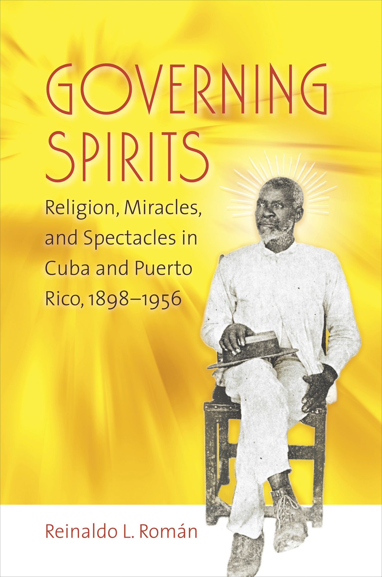 Governing Spirits: Religion, Miracles, and Spectacles in Cuba and Puerto Rico, 1898-1956